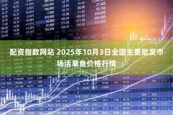 配资指数网站 2025年10月3日全国主要批发市场活草鱼价格行情